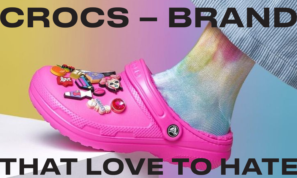 CROCS - the brand they love to hate